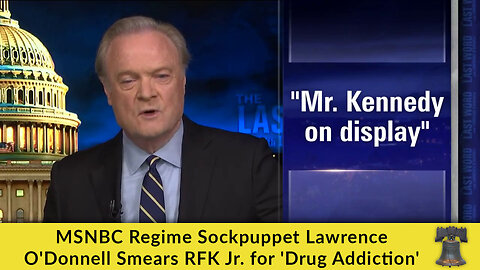 MSNBC Regime Sockpuppet Lawrence O'Donnell Smears RFK Jr. for 'Drug Addiction'