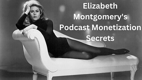 What Elizabeth Montgomery of Bewitched Taught Me About Monetizing Your Podcast