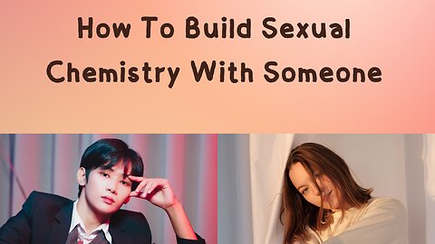 How To Build Sexual Chemistry With Someone & Maintain It