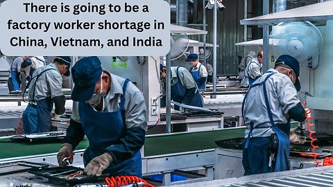 There is going to be a factory worker shortage in China, Vietnam, and India