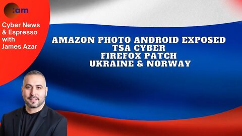 Amazon Photo Android Exposed, TSA Cyber, Firefox Patch, Ukraine & Norway