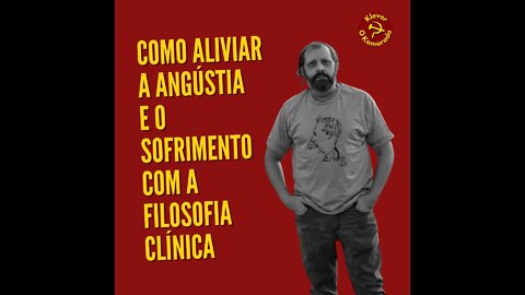 Como aliviar a angústia e o sofrimento com a Filosofia Clínica