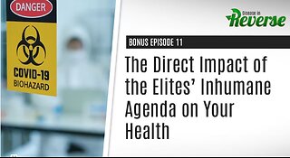 DIR-EP:11 Bonus: – The Direct Impact of the Elites’ Inhumane Agenda on Your Health