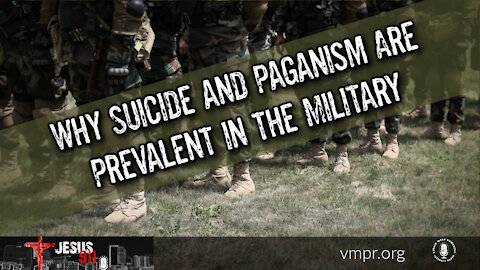 22 Dec 21, Jesus 911: Why Suicide and Paganism Are Prevalent in the Military