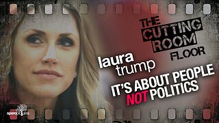 People Over Politics | CUTTING ROOM FLOOR | Laura Trump