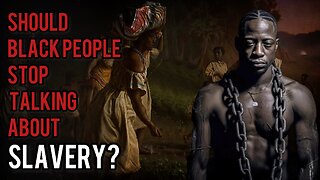 “Blacks Need To Forget About Slavery!” Should Black People Stop Talking And Get Over About Slavery?