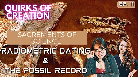 The Sacraments of Science: Radiometric Dating and the Fossil Record - Quirks of Creation Ep. 11