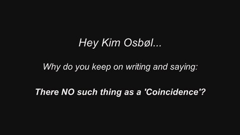 Hey Kim Osbøl, Why is There NO such thing as a 'Coincidence'? [08.09.2022]