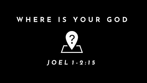 Where Is Your God | Joel 1-2:15