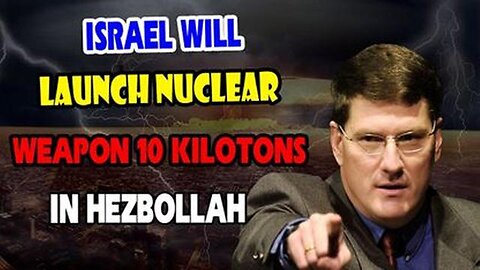 SCOTT RITTER - ISRAEL WILL LAUNCH NUCLEAR WEAPON 10 KILOTONS AT HEZBOLLAH