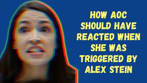 How AOC should have reacted when she was TRIGGERED by Alex Stein (or, disrupt your toxic thoughts)