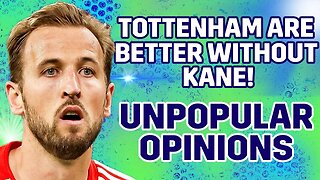 Tottenham Are Better WITHOUT Harry Kane! [UNPOPULAR OPINIONS]