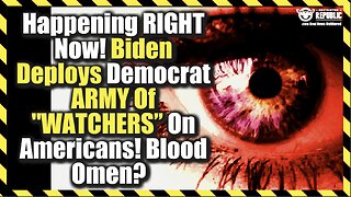 Happening Right Now! Biden Deploys Democrat Army Of “Watchers” On Americans! Blood Omen?