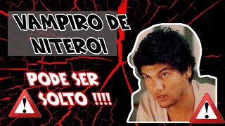 Alerta Vampiro de Niterói pode ser solto!!!! ainda esse ano.