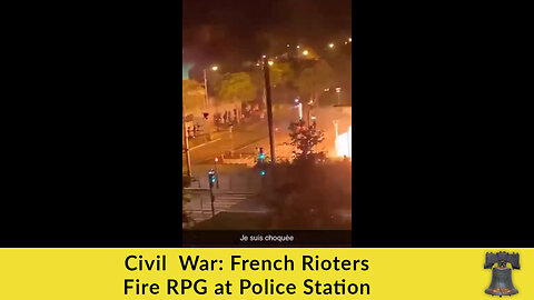 Civil War: French Rioters Fire RPG at Police Station