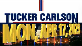 Tucker Carlson 04-17-2023