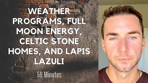 Weather Programs, Full Moon Energy, Celtic Stone homes, and Lapis Lazuli