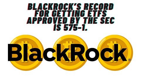 BlackRock’s record for getting ETFs approved by the SEC is 575-1.