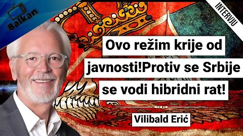 Vilibald Erić-Ovo režim krije od javnosti!Protiv se Srbije se vodi hibridni rat!