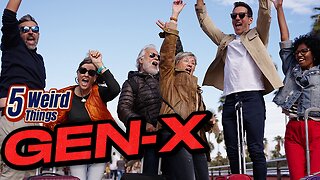 5 Weird Things - Gen X (The NEW Greatest Generation)