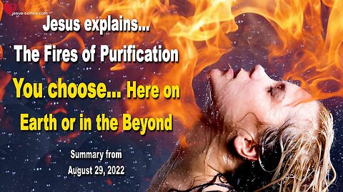 The Fires of Purification ❤️ Jesus says... You choose, here on Earth or in the Beyond... Summary