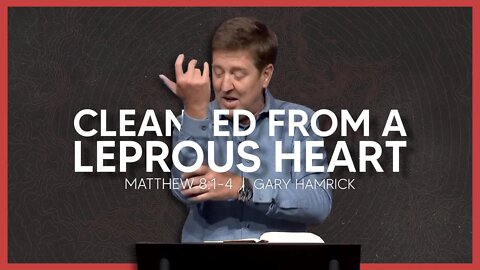 Cleansed from a Leprous Heart | Matthew 8:1-4 | Gary Hamrick