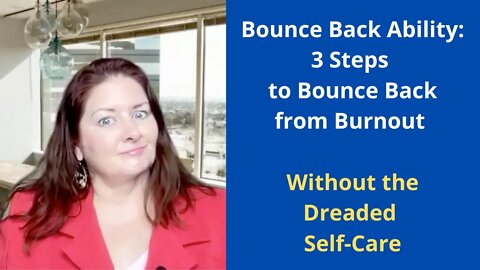 Burnout Bounce Back Ability: 3 Steps to Bounce Back from Burnout Without the Dreaded Self-Care