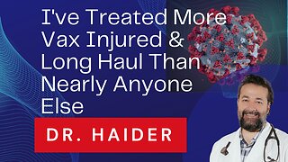 I've Treated More Vax Injured & Long Haul Than Nearly Anyone Else