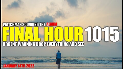 FINAL HOUR 1015 - URGENT WARNING DROP EVERYTHING AND SEE - WATCHMAN SOUNDING THE ALARM