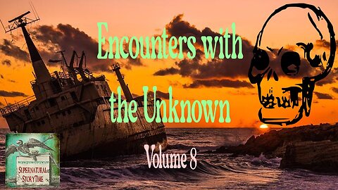 Encounters with the Unknown | Volume 8 | Supernatural StoryTime E231