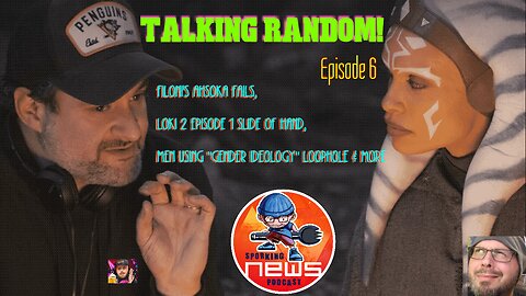 Talking Random Episode 6 | Filoni's Ahsoka, Loki 2, Men using "Gender Ideology" Loophole & more