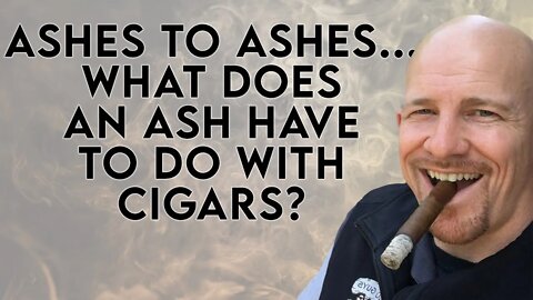 Ashes to Ashes... What Does an Ash Have to do With Cigars