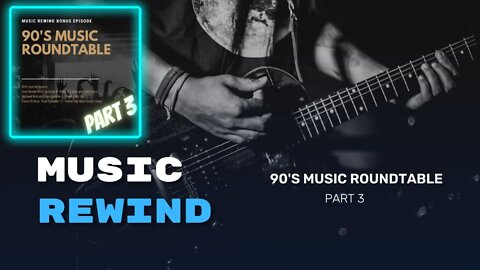 BONUS: 90’s Music Roundtable - Part 3