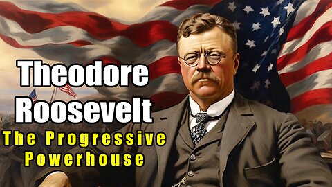 Theodore Roosevelt - The Progressive Powerhouse (1858 - 1919)