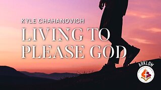 Living To Please God - Kyle Chahanovich February 26th, 2023