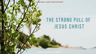 Heaven Land Devotions - The Strong Pull of Jesus Christ