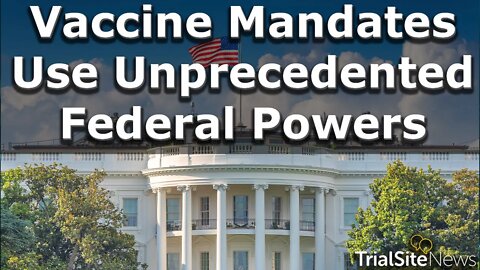 Sweeping Vaccine Mandates Use Unprecedented Federal Powers in Modern Era