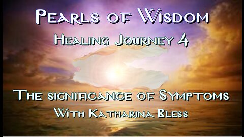 Healing Journey 4: What is the significance of the Symptoms?