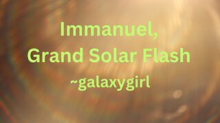 Immanuel, Grand Solar Flash ~ galaxygirl 7/9/2023
