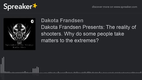 Dakota Frandsen Presents: The reality of shooters. Why do some people take matters to the extremes?