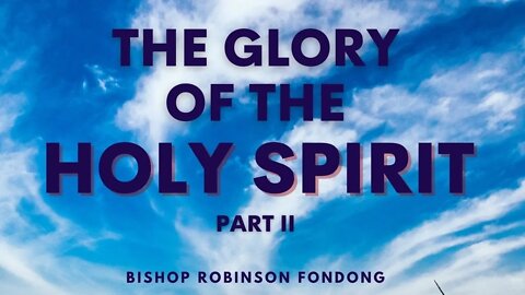 The Glory of The Holy Spirit (Part 2) // Bishop Robinson Fondong