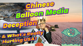 Chinese Balloon Media Deception & What's Really Hurting USA!