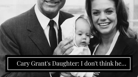Cary Grant's Daughter: I don't think he liked men but I will never know