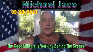 Michael Jaco HUGE Intel 09-23-23: "The Good Military Is Working Behind The Scenes"