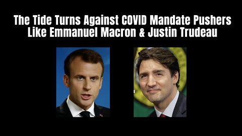 The Tide Turns Against COVID Mandate Pushers Like Emmanuel Macron & Justin Trudeau