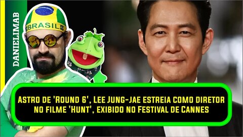 341 - Astro de 'Round 6', Lee Jung-jae estreia como diretor no filme 'Hunt', | Festival de Cannes