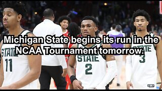 Michigan State begins its run in the NCAA Tournament tomorrow.