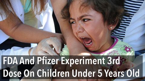 FDA And Pfizer Experiment 3rd Dose For Children Under 5 Years Old