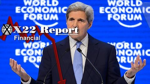 X22 Report: [John Kerry] Says The Quiet Part Out Loud, [Wef] Taking Hits!!