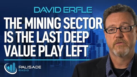 David Erfle: The Mining Sector is the Last Deep Value Play Left